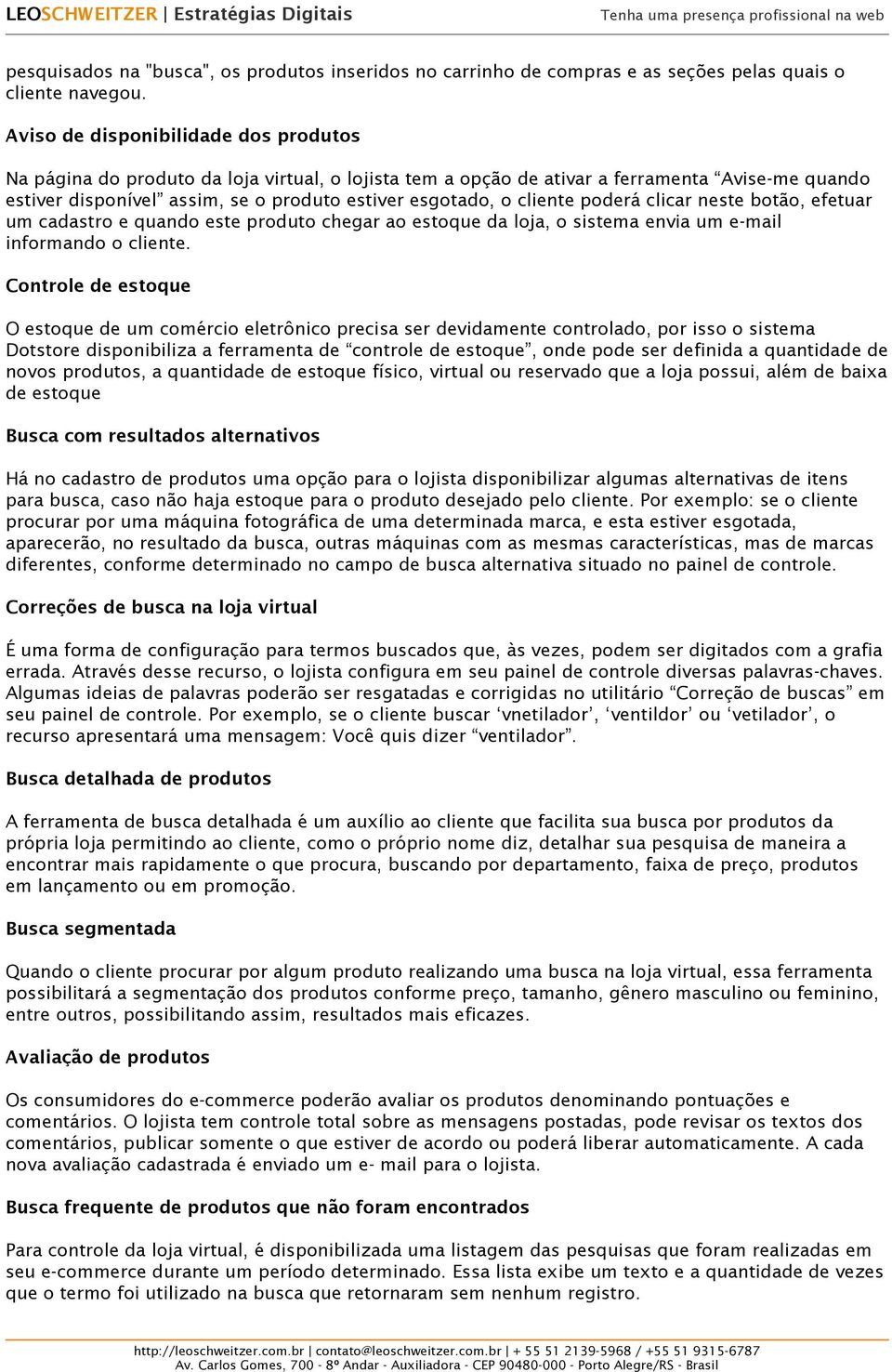 cliente poderá clicar neste botão, efetuar um cadastro e quando este produto chegar ao estoque da loja, o sistema envia um e-mail informando o cliente.