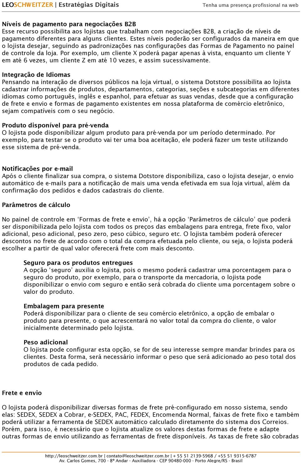 Por exemplo, um cliente X poderá pagar apenas à vista, enquanto um cliente Y em até 6 vezes, um cliente Z em até 10 vezes, e assim sucessivamente.