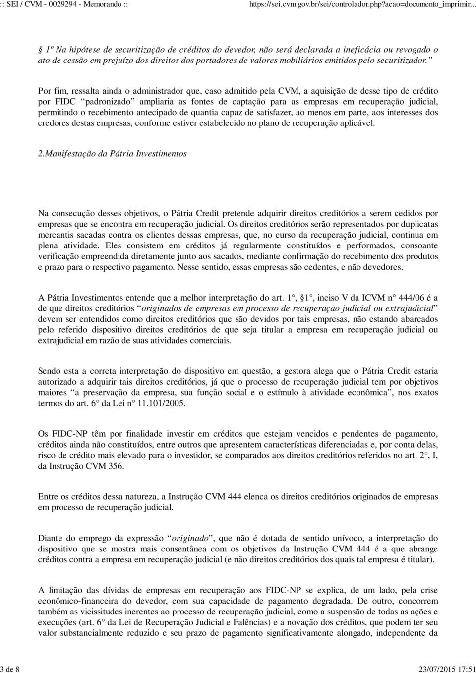 Por fim, ressalta ainda o administrador que, caso admitido pela CVM, a aquisição de desse tipo de crédito por FIDC padronizado ampliaria as fontes de captação para as empresas em recuperação