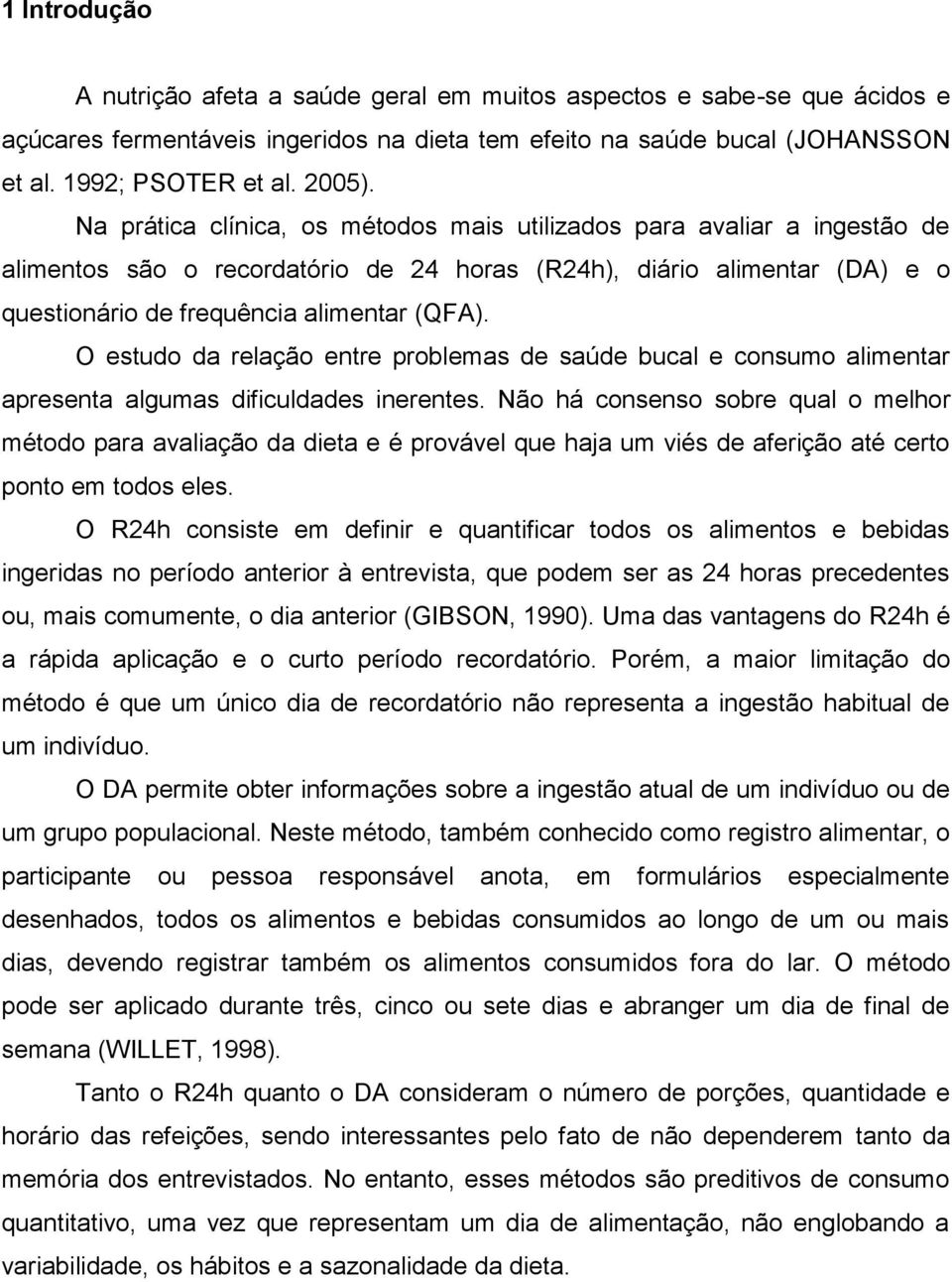 O estudo da relação entre problemas de saúde bucal e consumo alimentar apresenta algumas dificuldades inerentes.