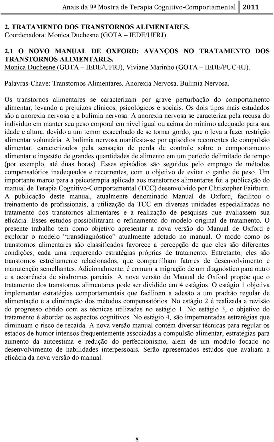 Os transtornos alimentares se caracterizam por grave perturbação do comportamento alimentar, levando a prejuízos clínicos, psicológicos e sociais.