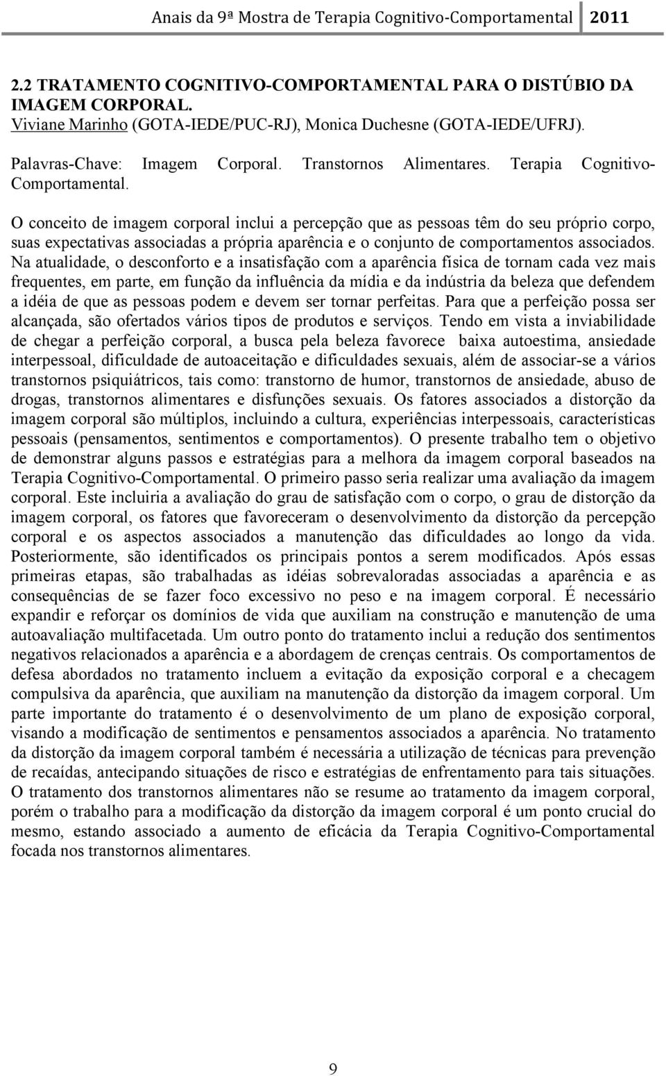 O conceito de imagem corporal inclui a percepção que as pessoas têm do seu próprio corpo, suas expectativas associadas a própria aparência e o conjunto de comportamentos associados.