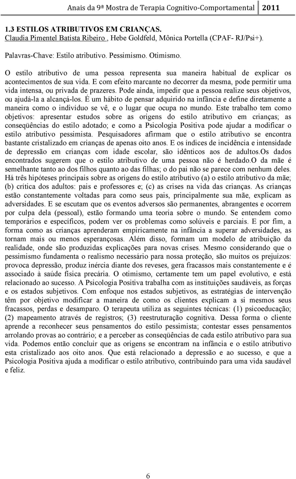 E com efeito marcante no decorrer da mesma, pode permitir uma vida intensa, ou privada de prazeres. Pode ainda, impedir que a pessoa realize seus objetivos, ou ajudá-la a alcançá-los.