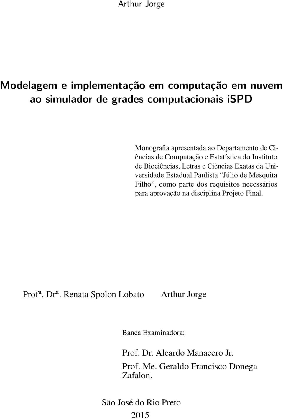 Paulista Júlio de Mesquita Filho, como parte dos requisitos necessários para aprovação na disciplina Projeto Final. Prof a. Dr a.