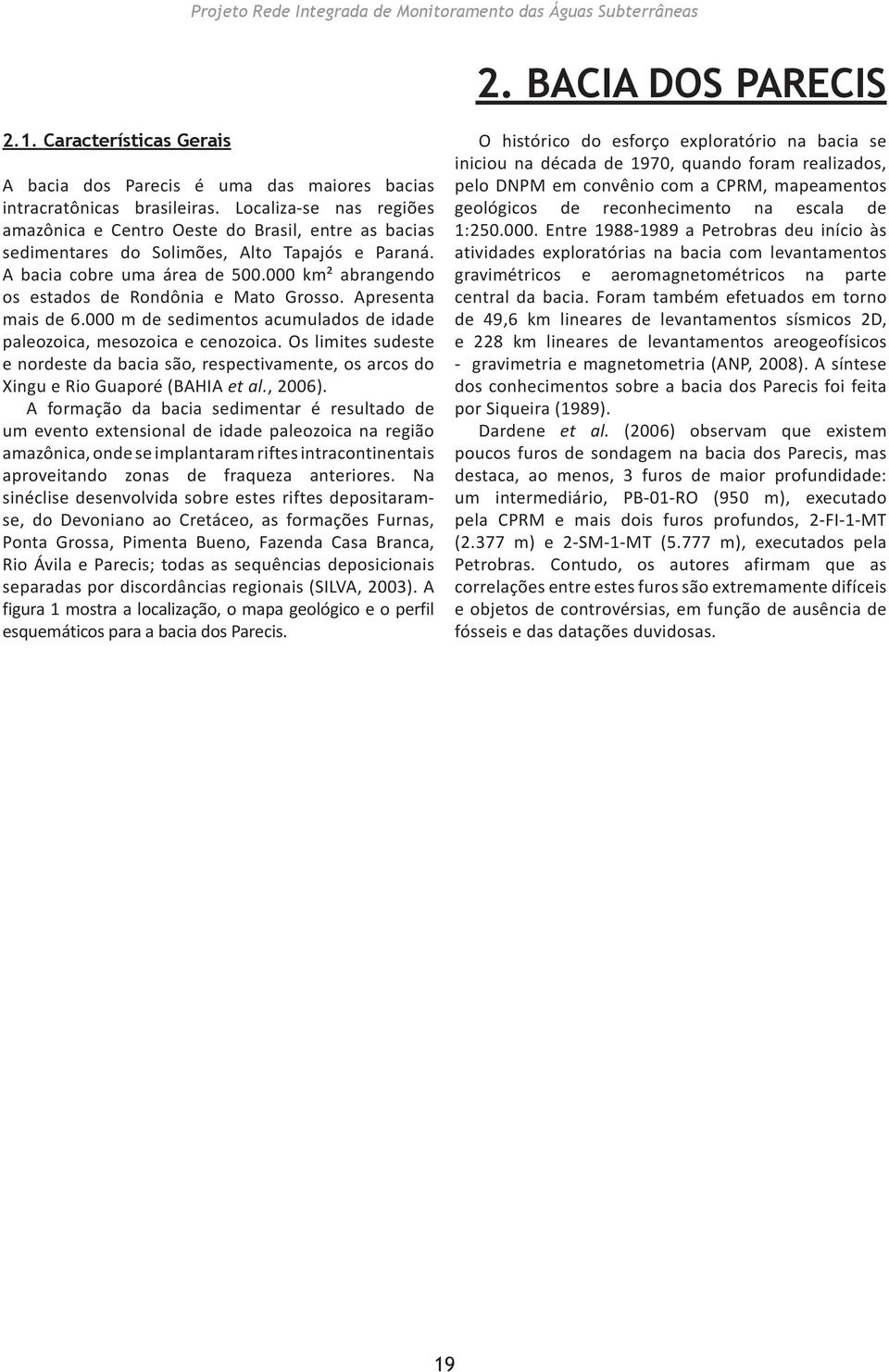 000 km² abrangendo os estados de Rondônia e Mato Grosso. Apresenta mais de 6.000 m de sedimentos acumulados de idade paleozoica, mesozoica e cenozoica.