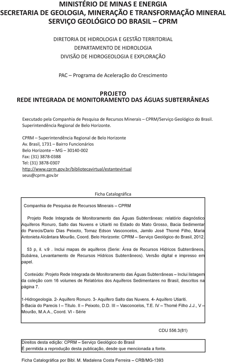 Minerais CPRM/Serviço Geológico do Brasil. Superintendência Regional de Belo Horizonte. CPRM Superintendência Regional de Belo Horizonte Av.