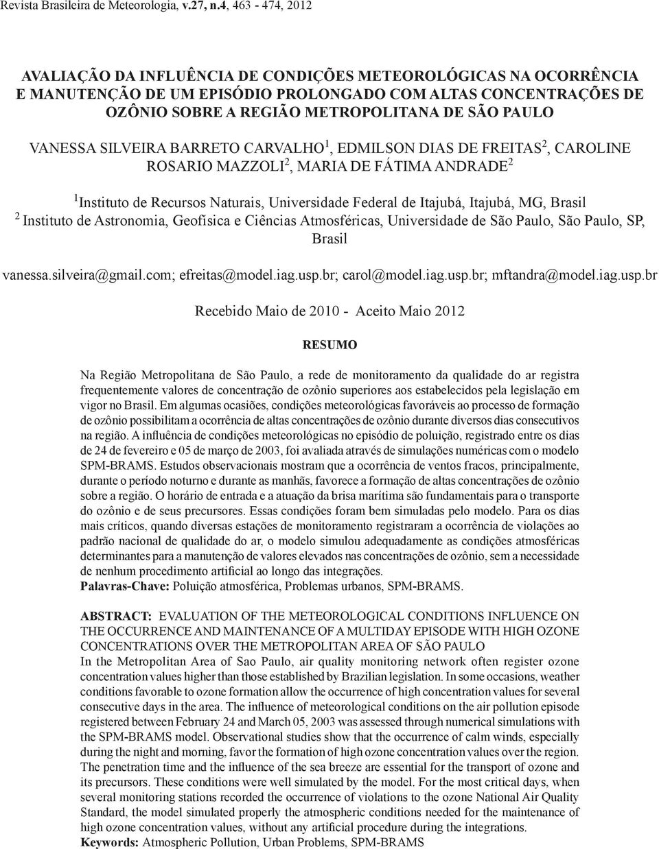 VANESSA SILVEIRA BARRETO CARVALHO 1, EDMILSON DIAS DE FREITAS 2, CAROLINE ROSARIO MAZZOLI 2, MARIA DE FÁTIMA ANDRADE 2 1 Instituto de Recursos Naturais, Universidade Federal de Itajubá, Itajubá, MG,