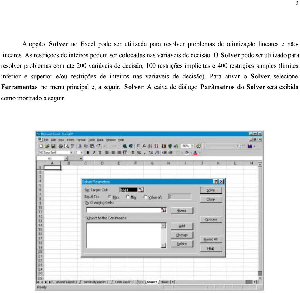 O Solver pode ser utilizado para resolver problemas com até 200 variáveis de decisão, 100 restrições implícitas e 400 restrições simples