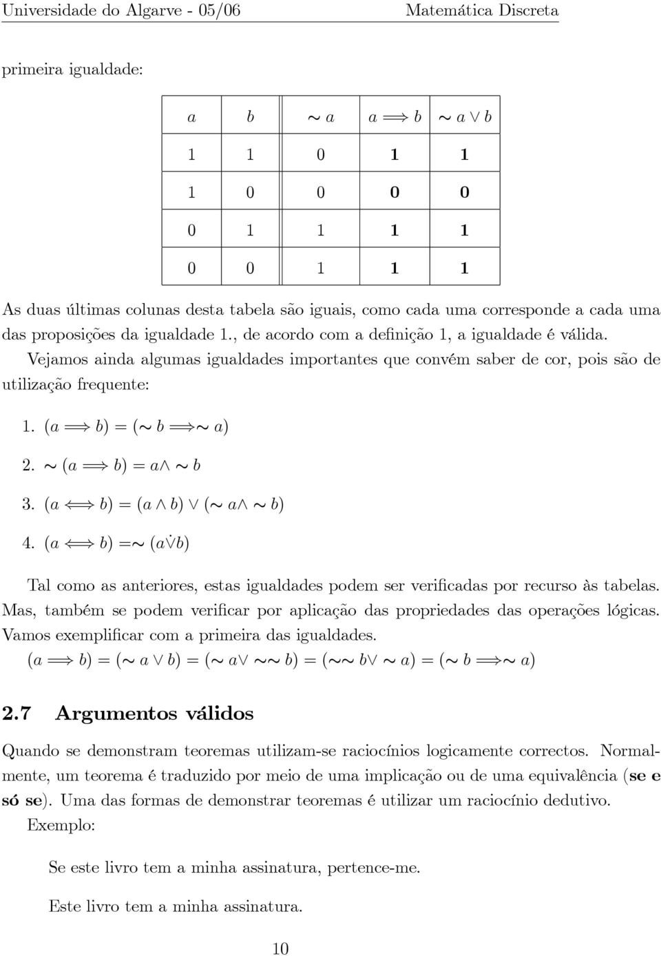 s (a =) b) = a^ s b 3. (a () b) = (a ^ b) _ (s a^ s b) 4. (a () b) =s (a_b) Tal como as anteriores, estas igualdades podem ser veri cadas por recurso às tabelas.