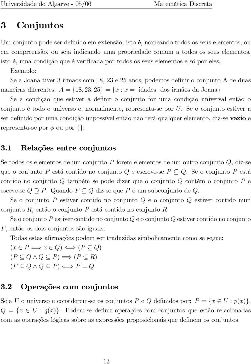 Exemplo: Se a Joana tiver 3 irmãos com 18, 23 e 25 anos, podemos de nir o conjunto A de duas maneiras diferentes: A = f18; 23; 25g = fx : x = idades dos irmãos da Joanag Se a condição que estiver a