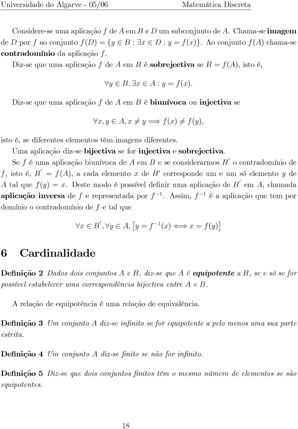 isto é, se diferentes elementos têm imagens diferentes. Uma aplicação diz-se bijectiva se for injectiva e sobrejectiva.