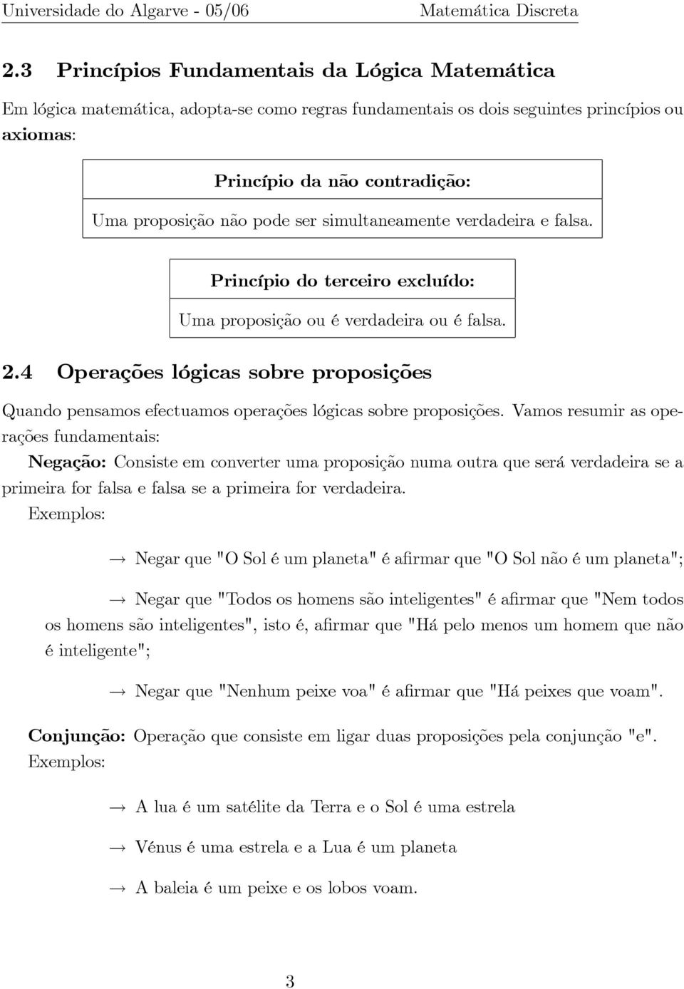 4 Operações lógicas sobre proposições Quando pensamos efectuamos operações lógicas sobre proposições.