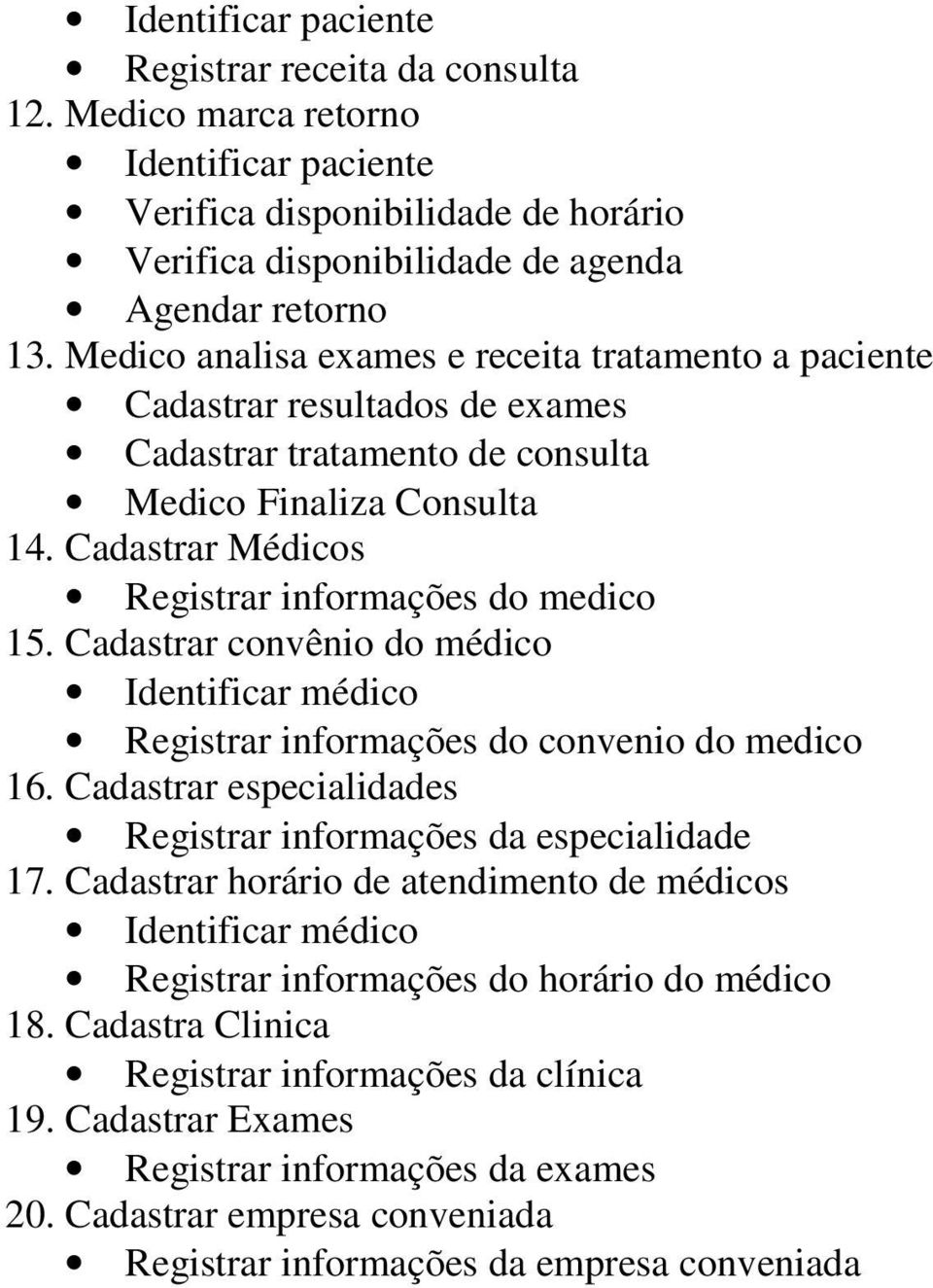 Cadastrar convênio do médico Identificar médico Registrar informações do convenio do medico 16. Cadastrar especialidades Registrar informações da especialidade 17.