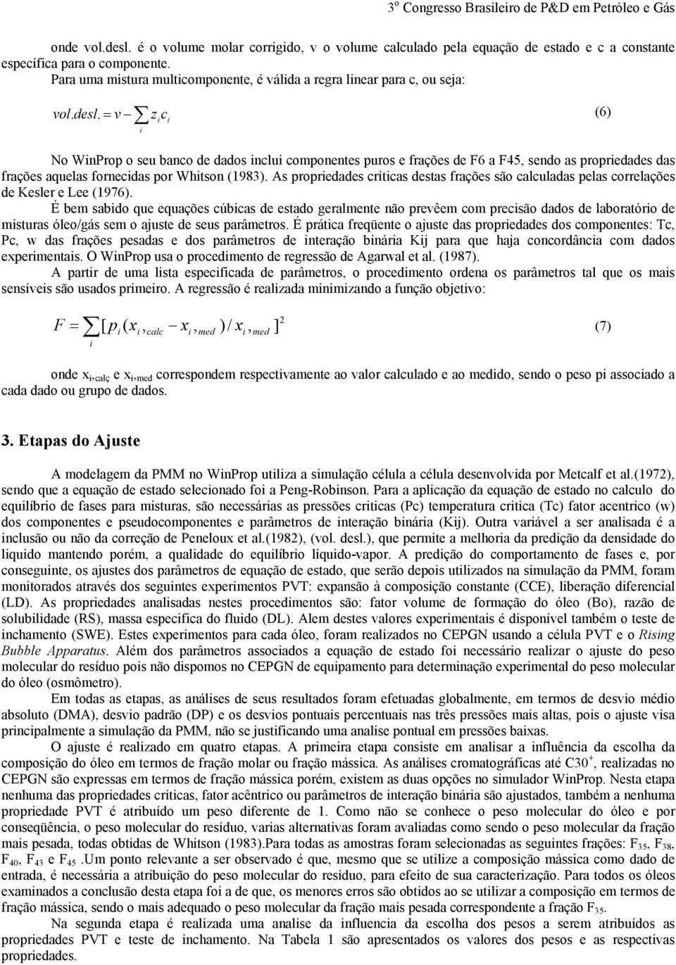 = v i z i c i (6) No WinProp o seu banco de dados inclui componentes puros e frações de F6 a F45, sendo as propriedades das frações aquelas fornecidas por Whitson (1983).