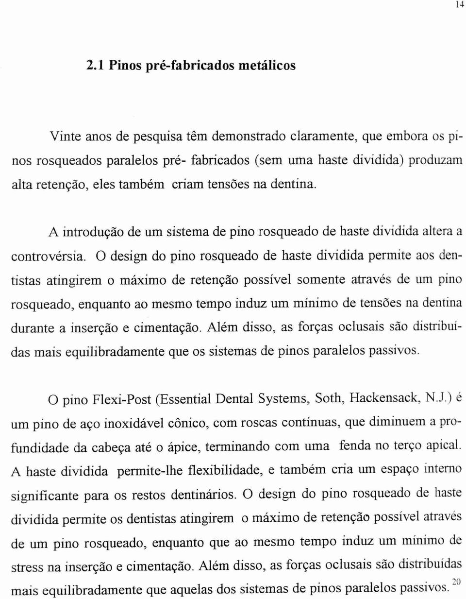 0 design do pino rosqueado de haste dividida permite aos dentistas atingirem o máximo de retenção possível somente através de um pino rosqueado, enquanto ao mesmo tempo induz um mínimo de tensões na