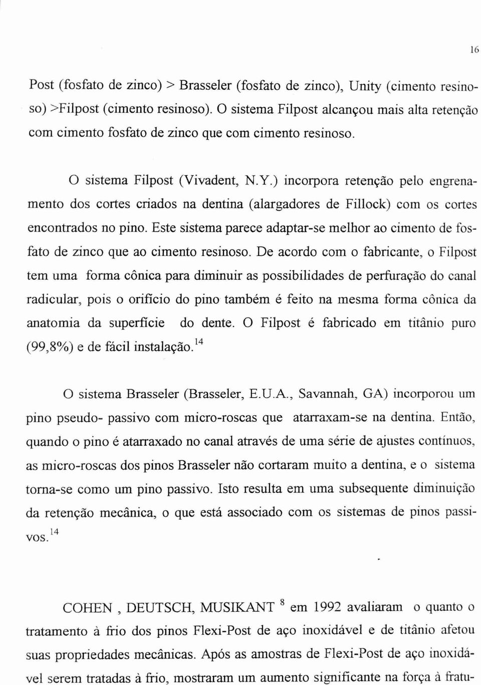 ) incorpora retenção pelo engrenamento dos cortes criados na dentina (alargadores de Fillock) com os cortes encontrados no pino.