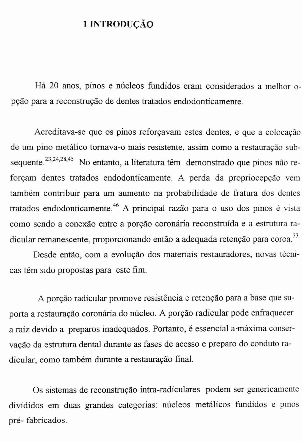 23'24'28,45 No entanto, a literatura têm demonstrado que pinos no reforçam dentes tratados endodonticamente.