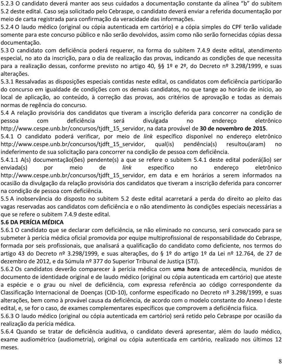 4 O laudo médico (original ou cópia autenticada em cartório) e a cópia simples do CPF terão validade somente para este concurso público e não serão devolvidos, assim como não serão fornecidas cópias