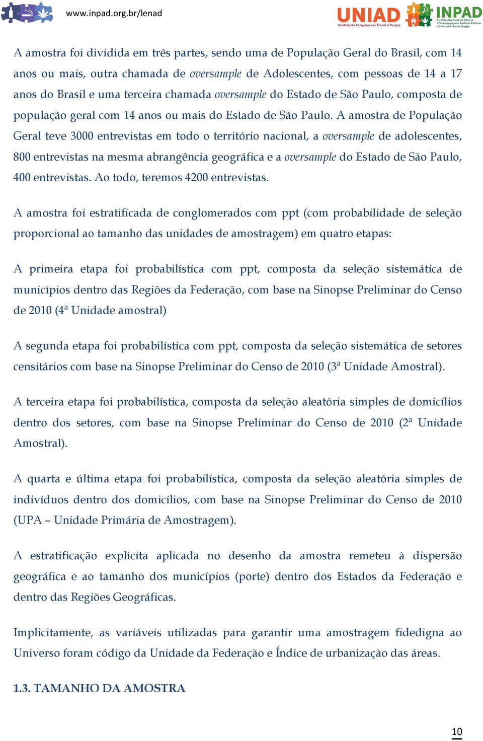 A amostra de População Geral teve 3000 entrevistas em todo o território nacional, a oversample de adolescentes, 800 entrevistas na mesma abrangência geográfica e a oversample do Estado de São Paulo,