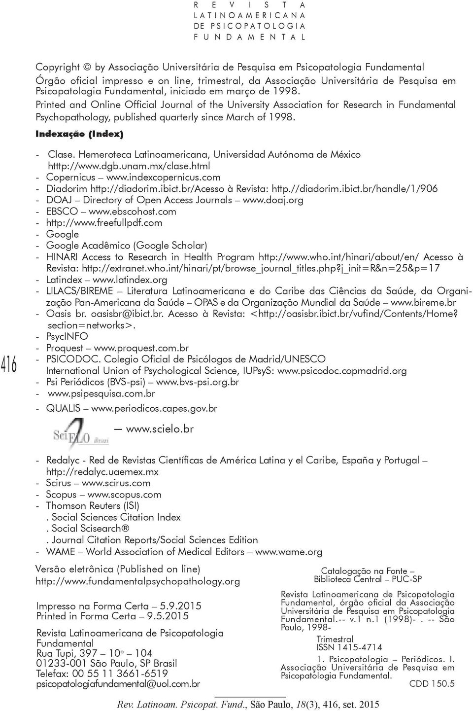 Printed and Online Official Journal of the University Association for Research in Fundamental Psychopathology, published quarterly since March of 1998. Indexação (Index) 416 - Clase.