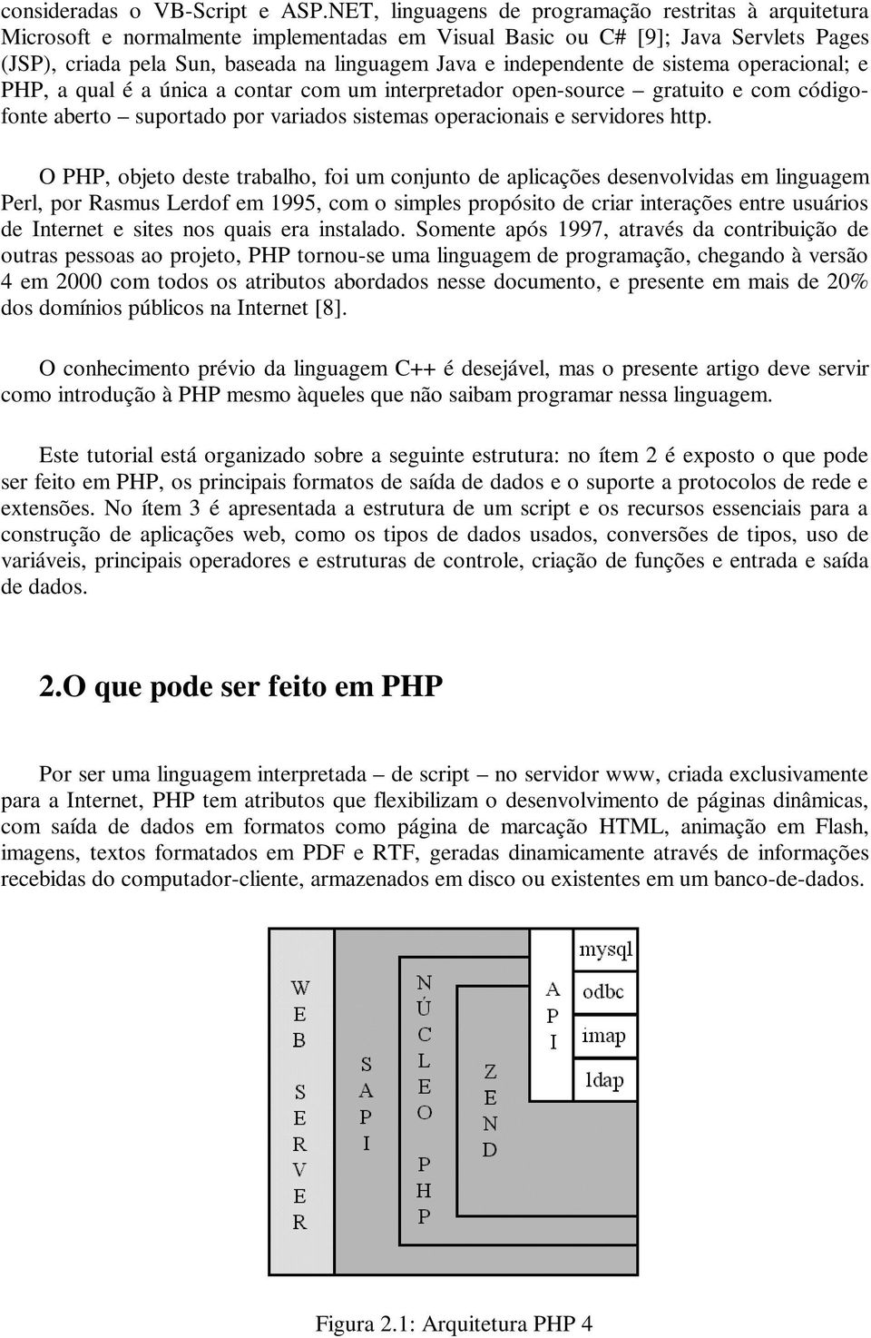 independente de sistema operacional; e PHP, a qual é a única a contar com um interpretador open-source gratuito e com códigofonte aberto suportado por variados sistemas operacionais e servidores http.