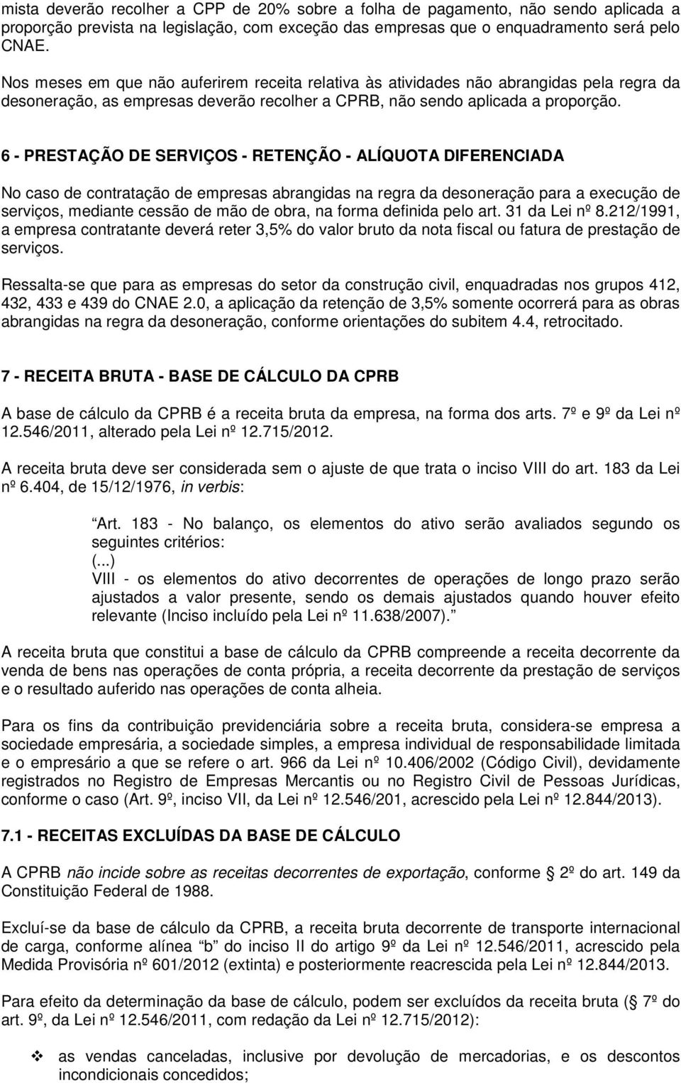 6 - PRESTAÇÃO DE SERVIÇOS - RETENÇÃO - ALÍQUOTA DIFERENCIADA No caso de contratação de empresas abrangidas na regra da desoneração para a execução de serviços, mediante cessão de mão de obra, na