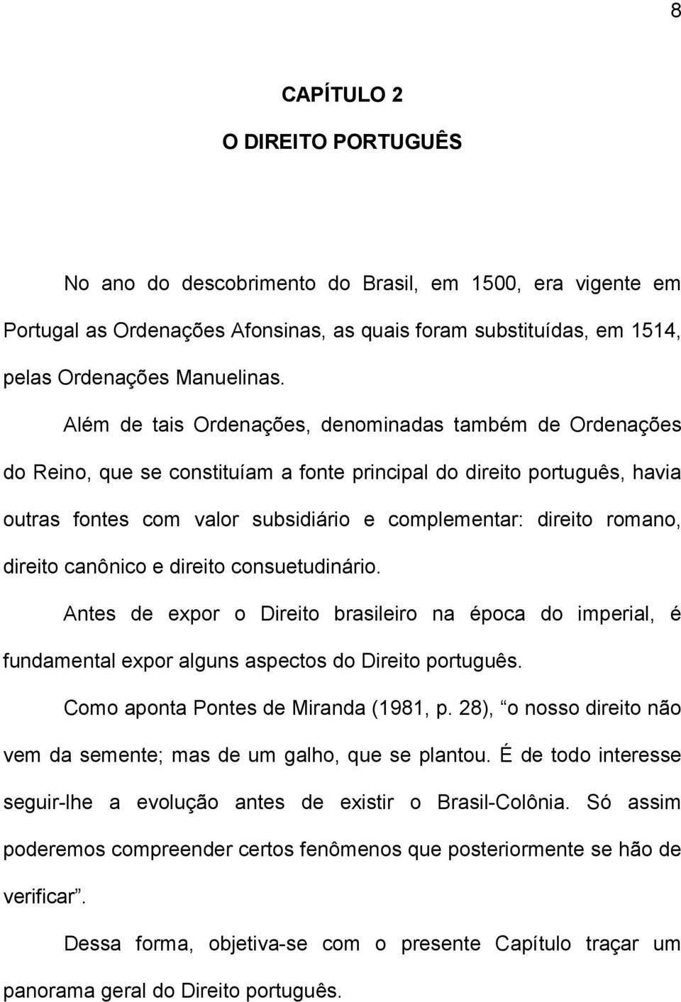 romano, direito canônico e direito consuetudinário. Antes de expor o Direito brasileiro na época do imperial, é fundamental expor alguns aspectos do Direito português.