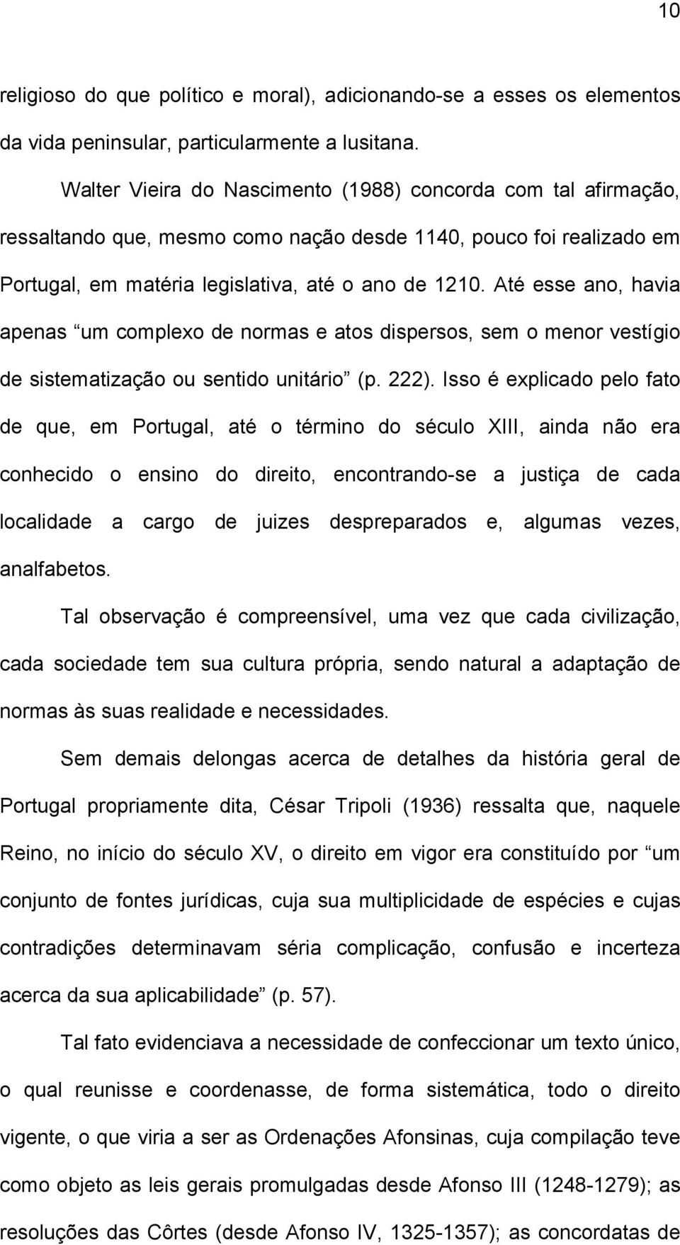 Até esse ano, havia apenas um complexo de normas e atos dispersos, sem o menor vestígio de sistematização ou sentido unitário (p. 222).