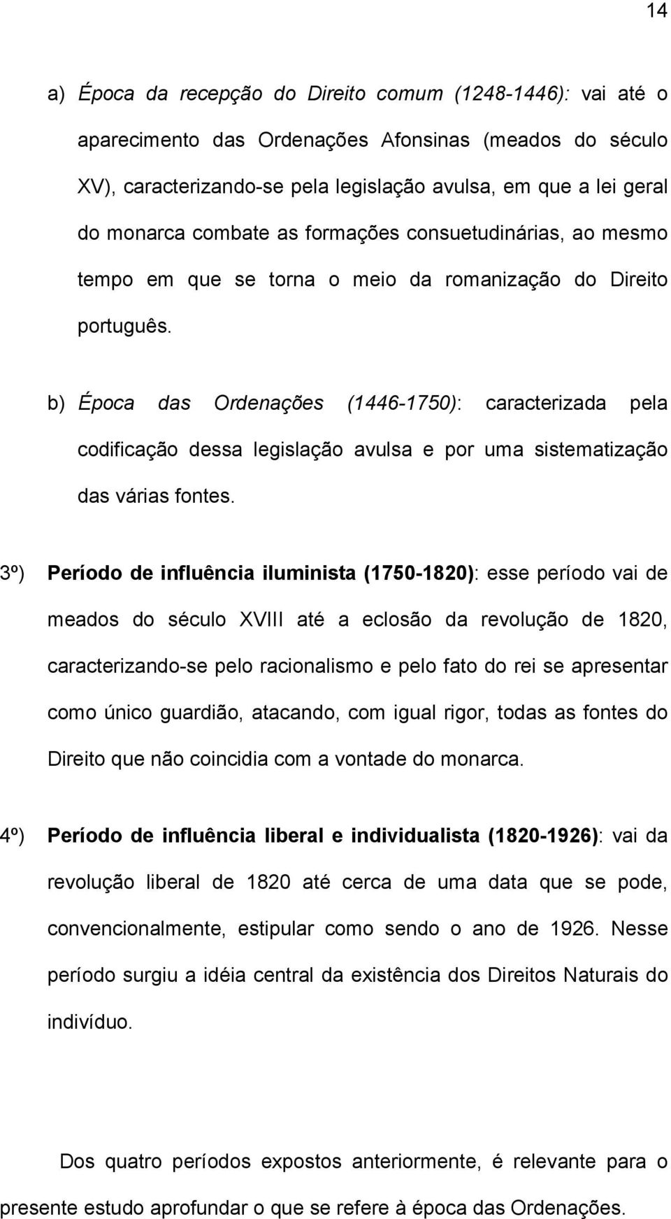 b) Época das Ordenações (1446-1750): caracterizada pela codificação dessa legislação avulsa e por uma sistematização das várias fontes.