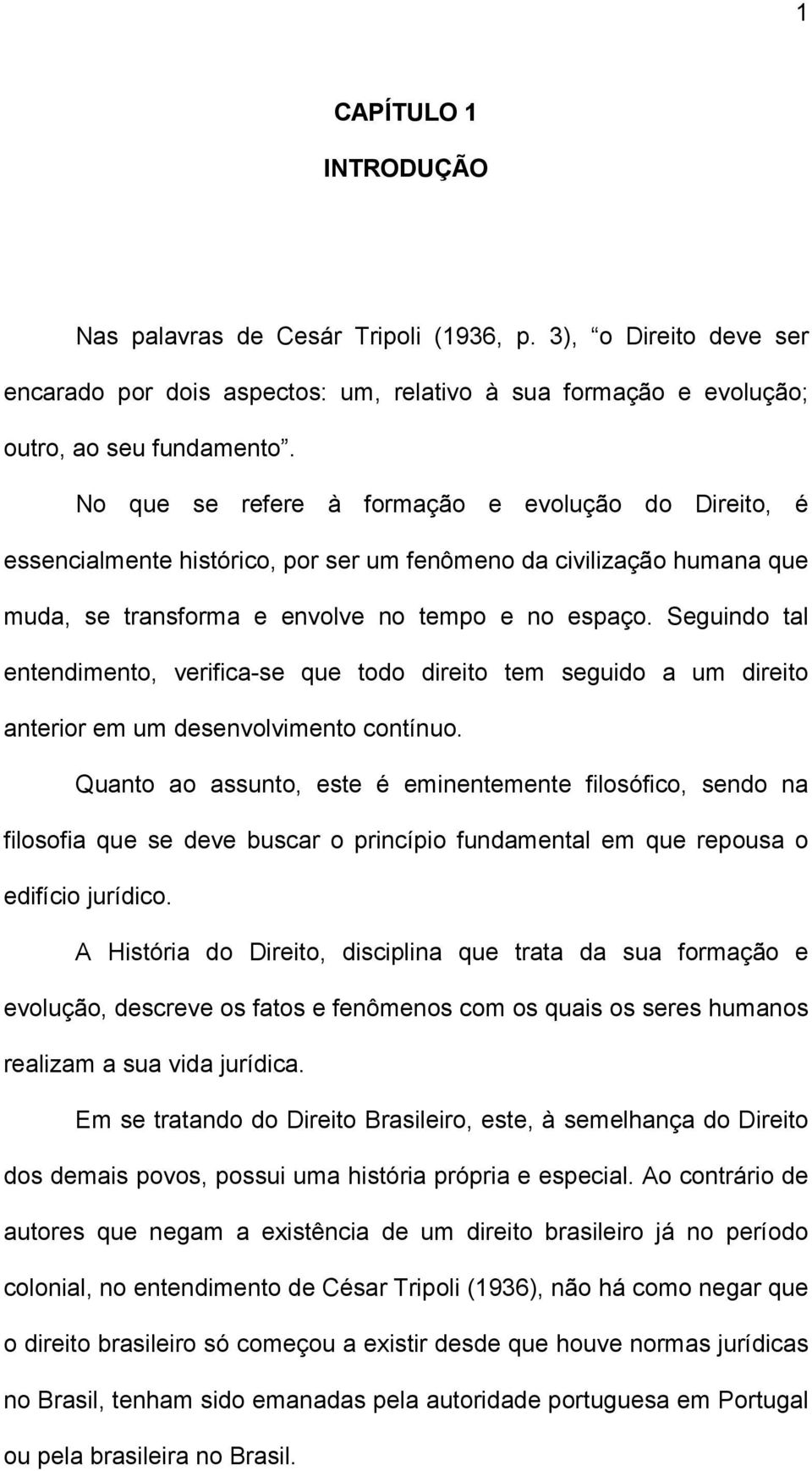 Seguindo tal entendimento, verifica-se que todo direito tem seguido a um direito anterior em um desenvolvimento contínuo.