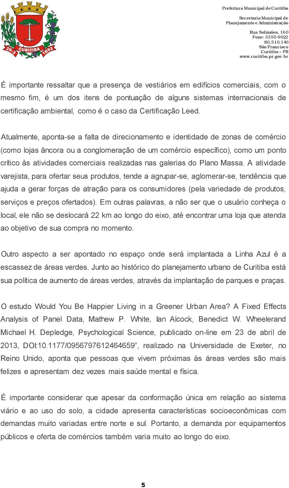 Atualmente, aponta-se a falta de direcionamento e identidade de zonas de comércio (como lojas âncora ou a conglomeração de um comércio específico), como um ponto crítico às atividades comerciais