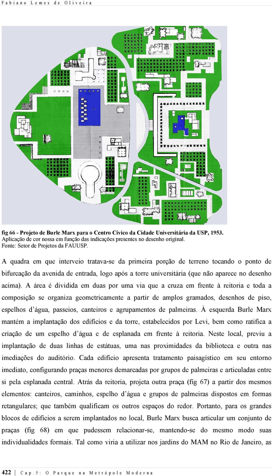 A quadra em que interveio tratava-se da primeira porção de terreno tocando o ponto de bifurcação da avenida de entrada, logo após a torre universitária (que não aparece no desenho acima).