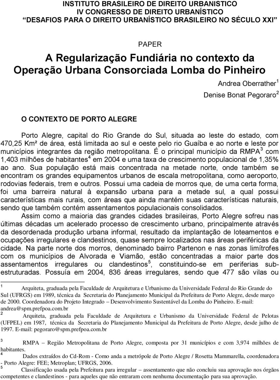 área, está limitada ao sul e oeste pelo rio Guaíba e ao norte e leste por municípios integrantes da região metropolitana.