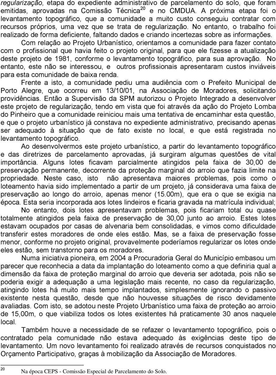 No entanto, o trabalho foi realizado de forma deficiente, faltando dados e criando incertezas sobre as informações.