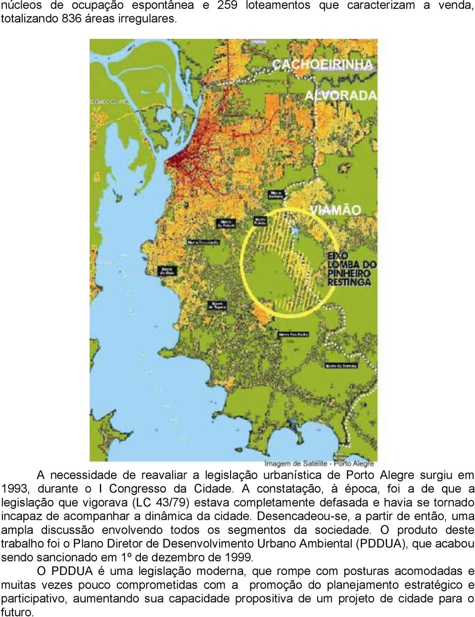 A constatação, à época, foi a de que a legislação que vigorava (LC 43/79) estava completamente defasada e havia se tornado incapaz de acompanhar a dinâmica da cidade.