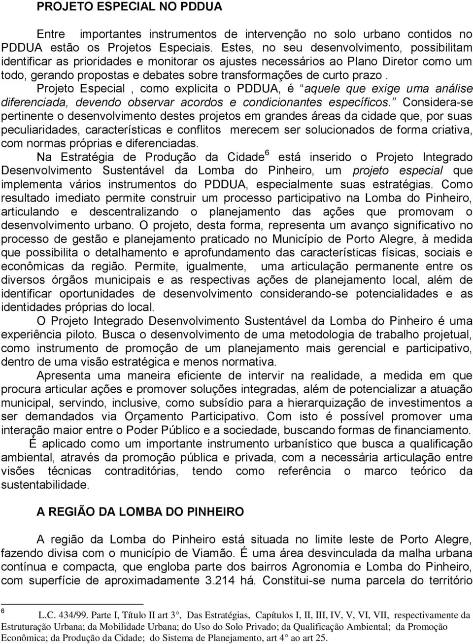 prazo. Projeto Especial, como explicita o PDDUA, é aquele que exige uma análise diferenciada, devendo observar acordos e condicionantes específicos.