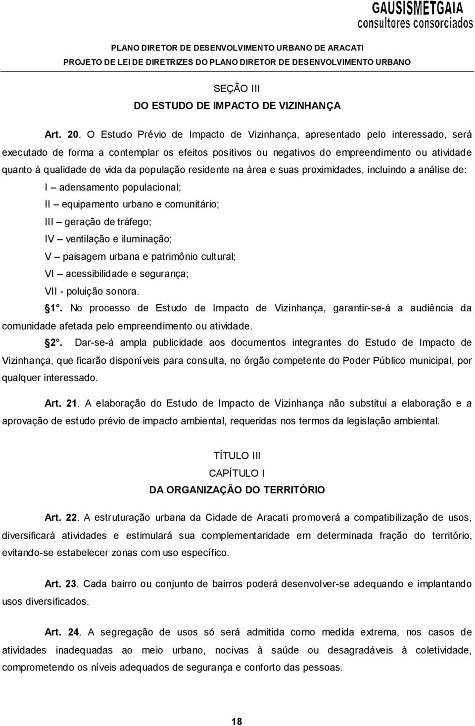 vida da população residente na área e suas proximidades, incluindo a análise de: I adensamento populacional; II equipamento urbano e comunitário; III geração de tráfego; IV ventilação e iluminação; V