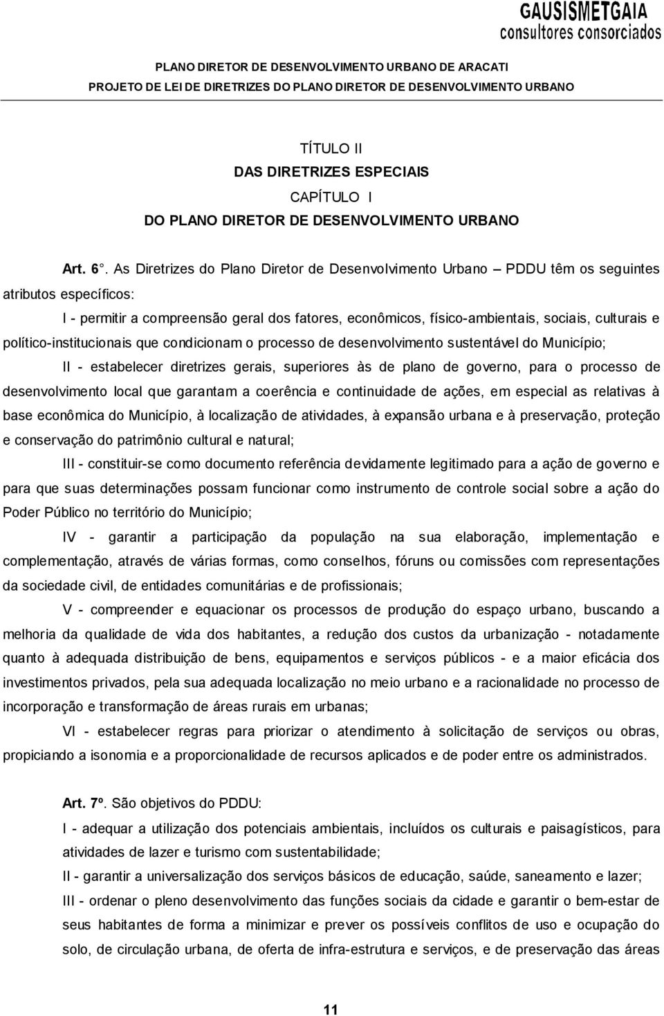 político-institucionais que condicionam o processo de desenvolvimento sustentável do Município; II - estabelecer diretrizes gerais, superiores às de plano de governo, para o processo de