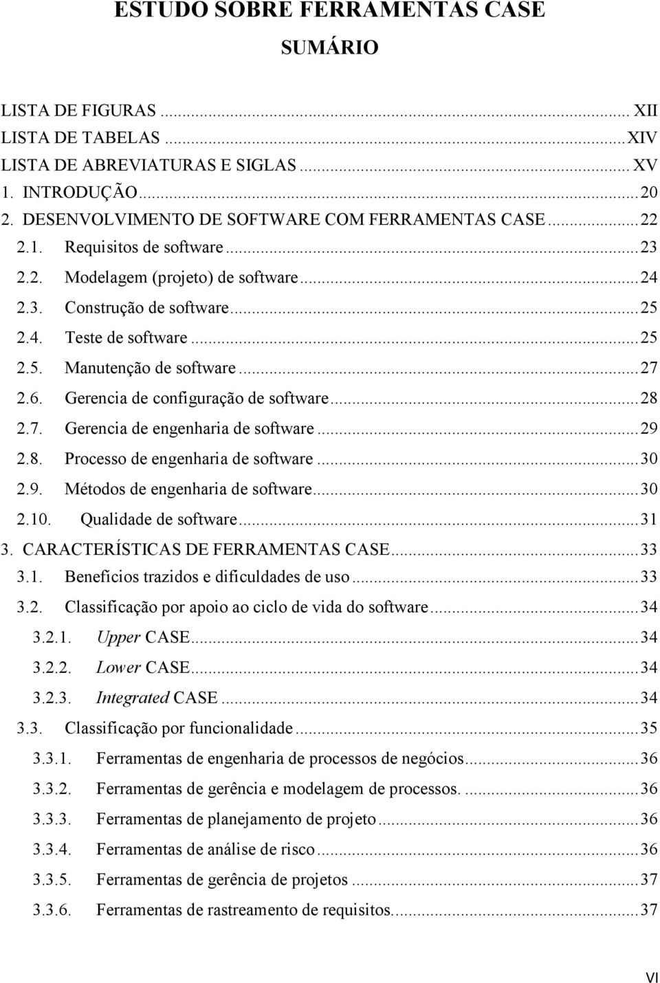 Gerencia de configuração de software... 28 2.7. Gerencia de engenharia de software... 29 2.8. Processo de engenharia de software... 30 2.9. Métodos de engenharia de software... 30 2.10.