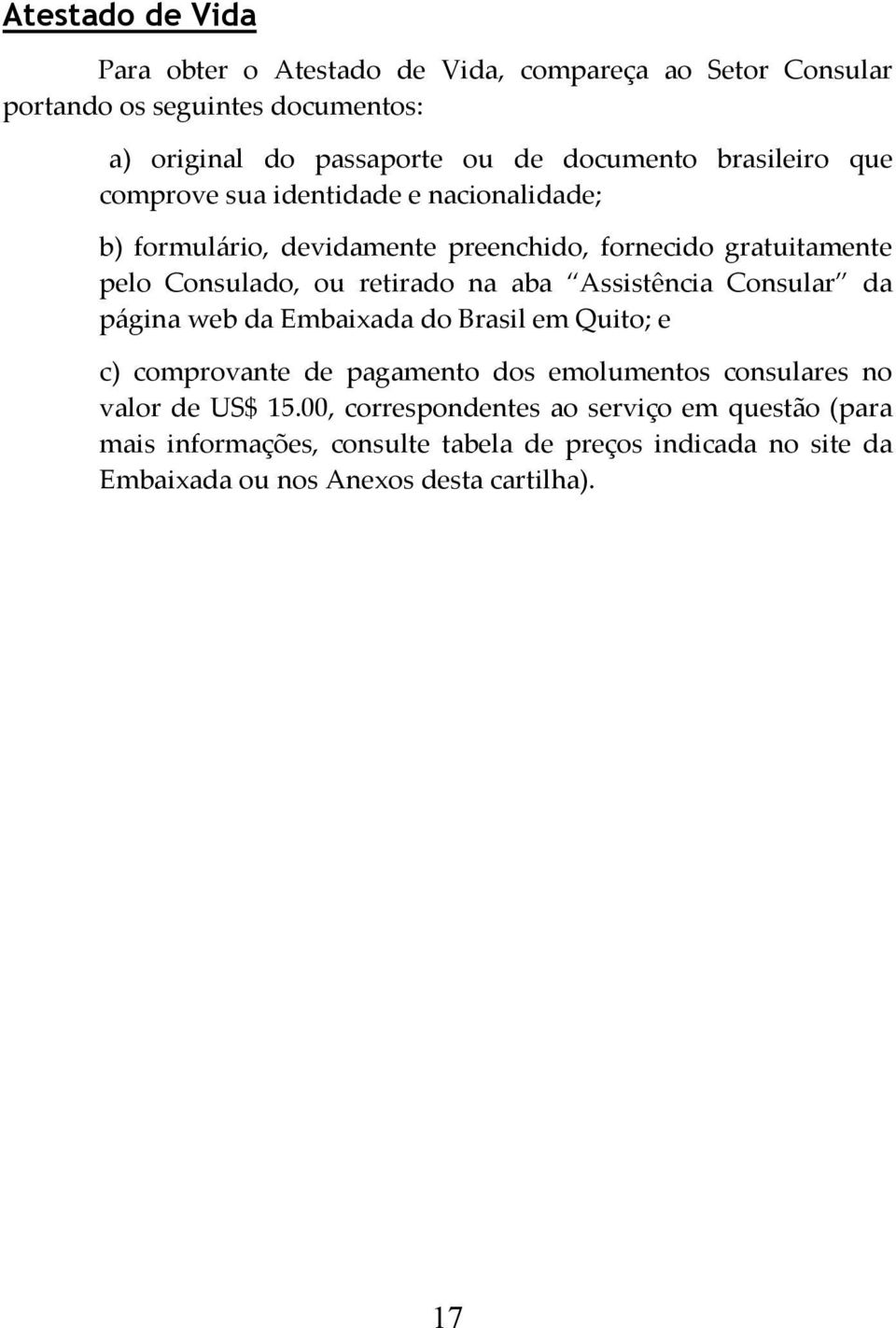 aba Assistência Consular da página web da Embaixada do Brasil em Quito; e c) comprovante de pagamento dos emolumentos consulares no valor de US$ 15.