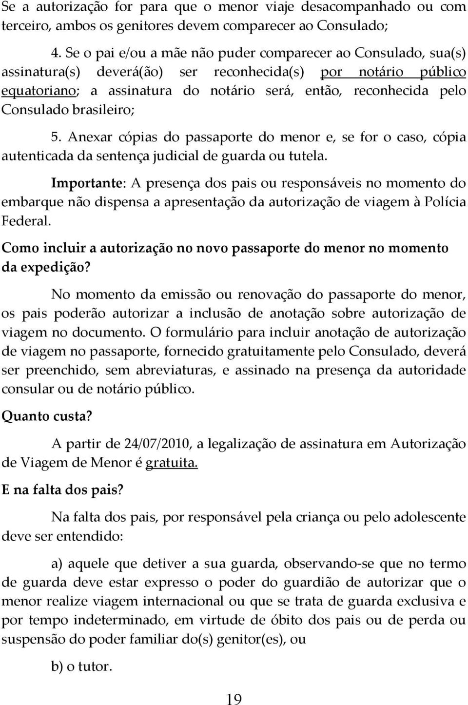 Consulado brasileiro; 5. Anexar cópias do passaporte do menor e, se for o caso, cópia autenticada da sentença judicial de guarda ou tutela.