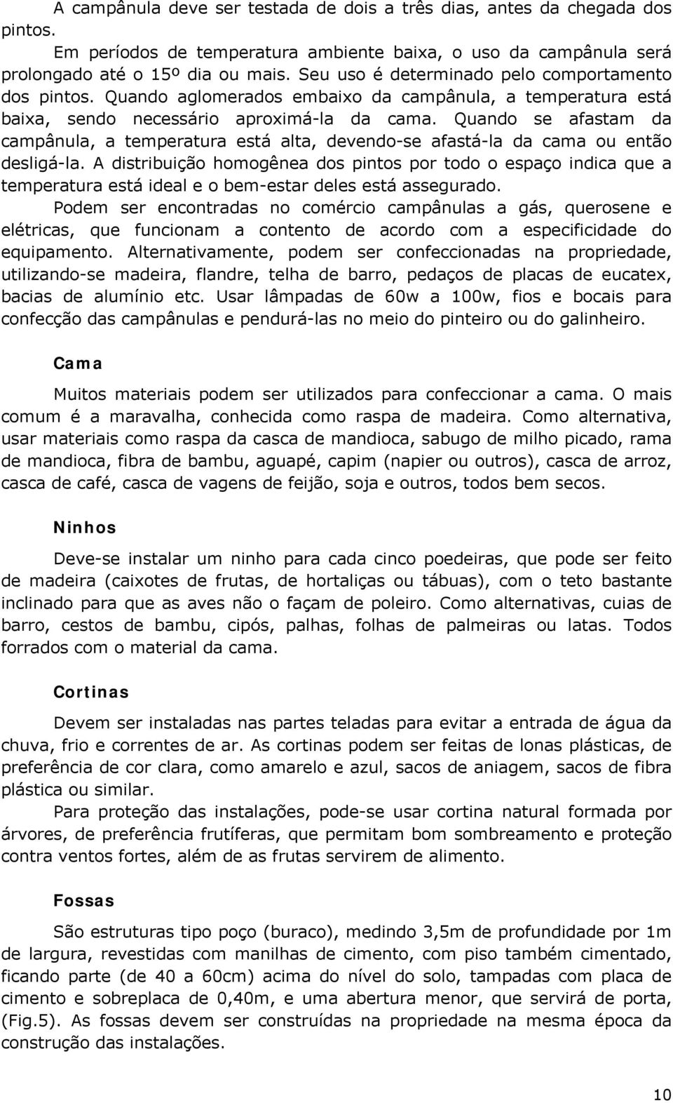 Quando se afastam da campânula, a temperatura está alta, devendo-se afastá-la da cama ou então desligá-la.