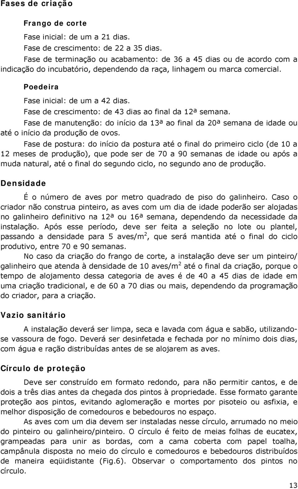 Fase de crescimento: de 43 dias ao final da 12ª semana. Fase de manutenção: do início da 13ª ao final da 20ª semana de idade ou até o início da produção de ovos.