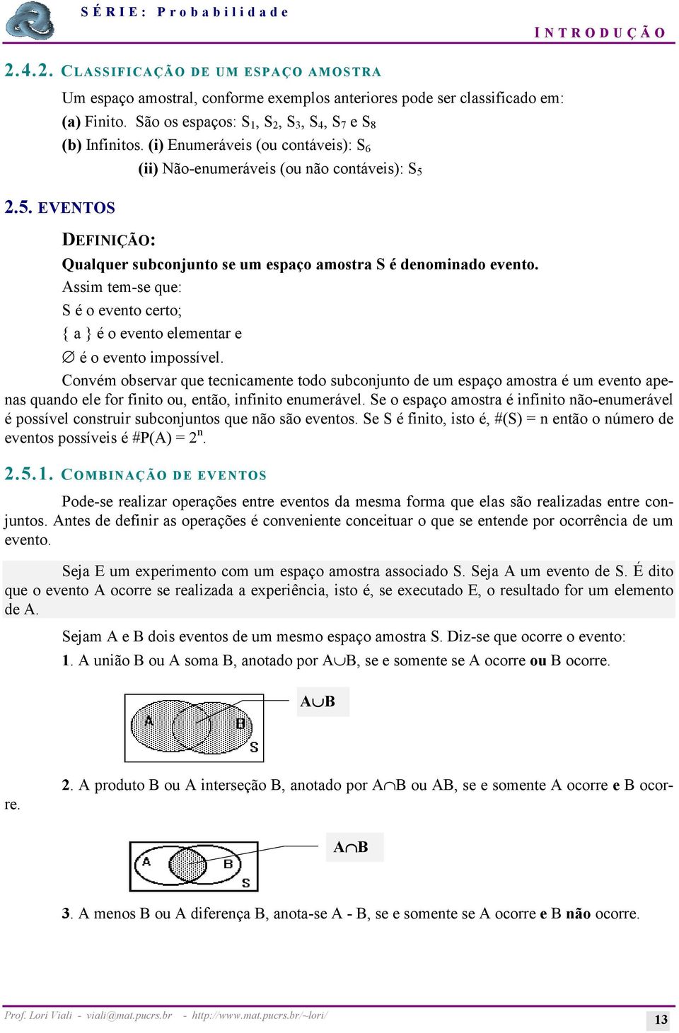 Assim tem-se que: S é o evento certo; { a } é o evento elementar e é o evento impossível.