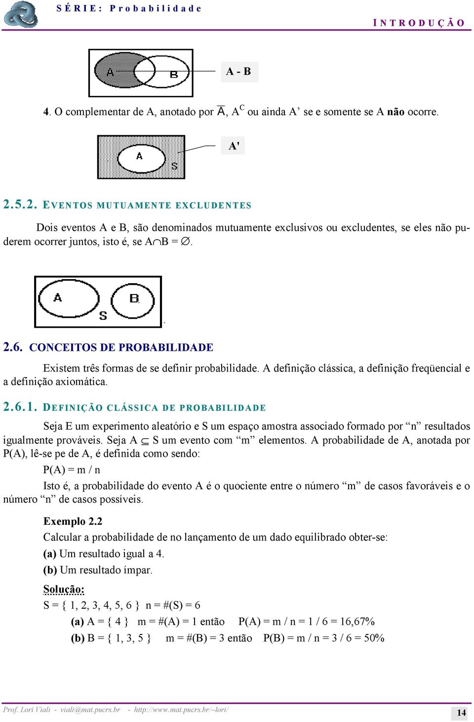 CONCEITOS DE PROBABILIDADE Existem três formas de se definir probabilidade. A definição clássica, a definição freqüencial e a definição axiomática. 2.6.1.