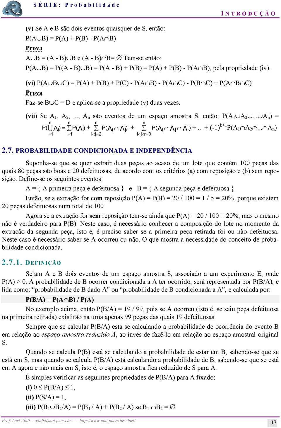 .., A n são eventos de um espaço amostra S, então: P(A 1 A 2... A n ) = n n n n P( 7 Ai) = P( Ai) + P( A i A j ) + P( A i A j A r ) i= 1 i= 1 i<= j 2 i<<= j r 3 2.7. PROBABILIDADE CONDICIONADA E INDEPENDÊNCIA +.