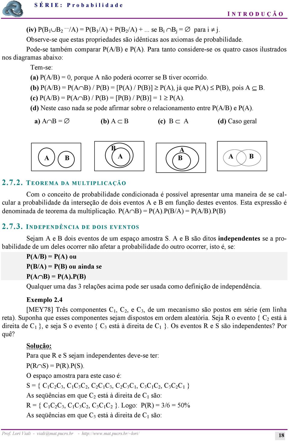 (b) P(A/B) = P(A B) / P(B) = [P(A) / P(B)] P(A), já que P(A) P(B), pois A B. (c) P(A/B) = P(A B) / P(B) = [P(B) / P(B)] = 1 P(A).