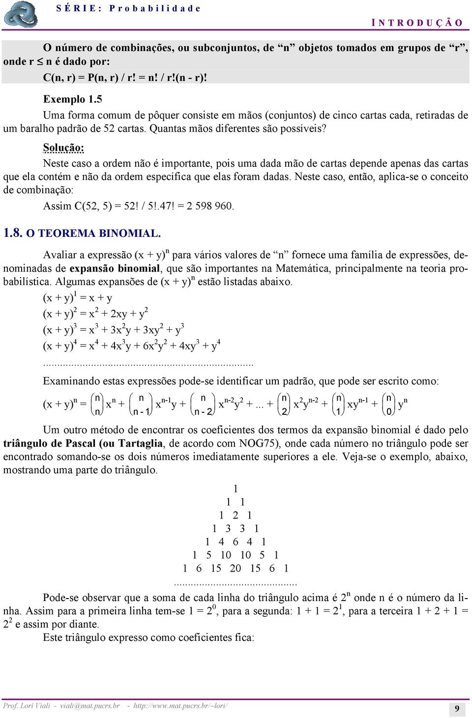 Solução: Neste caso a ordem não é importante, pois uma dada mão de cartas depende apenas das cartas que ela contém e não da ordem específica que elas foram dadas.