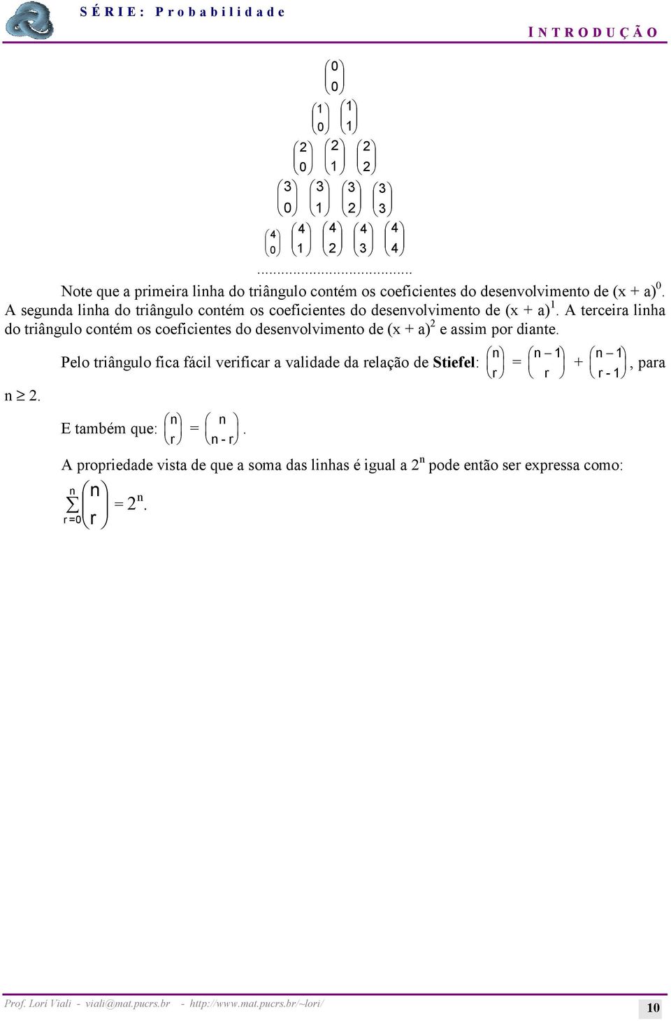 A segunda linha do triângulo contém os coeficientes do desenvolvimento de (x + a) 1.