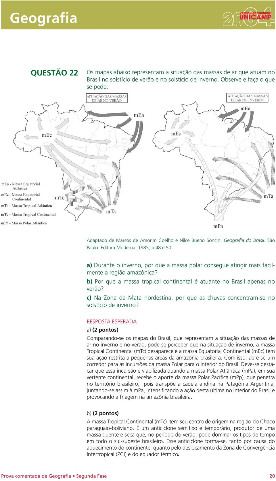 a) Durante o inverno, por que a massa polar consegue atingir mais facilmente a região amazônica? b) Por que a massa tropical continental é atuante no Brasil apenas no verão?